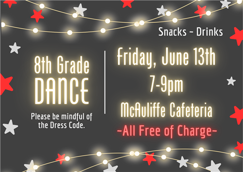 8th Grade Dance Friday June 13th 7-9pm McAuliffe Cafeteria